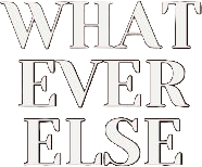 Whatever Else